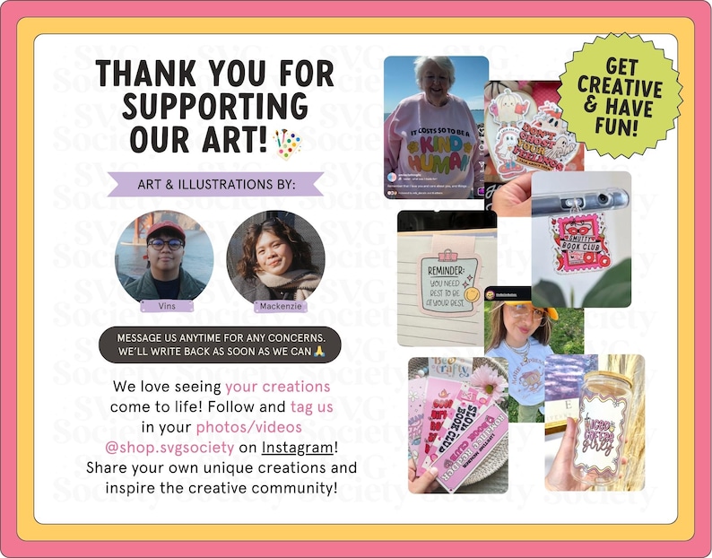 May include: A collage-style image with a pink and yellow border. The text reads "THANK YOU FOR SUPPORTING OUR ART!" and "GET CREATIVE & HAVE FUN!". It includes photos of art, illustrations, and the artists Vins and Mackenzie. The image also features the text "@shop.svgsociety on Instagram!"