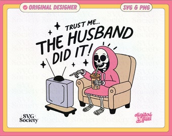 Trust Me The Husband Did It SVG PNG File: Funny True Crime Digital File Download