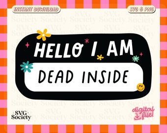 Hello I Am Dead Inside SVG PNG, Funny Dead Inside Nametag, Fun and Cute Design for Sticker, Shirts, Tote bags, Commercial Use