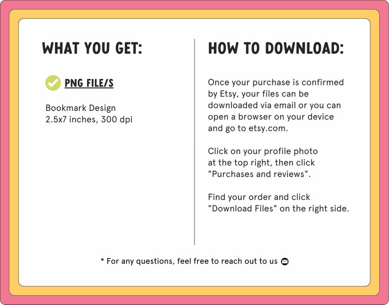May include: A digital download for a bookmark design. The design is 2.5 by 7 inches and 300 dpi. Instructions are provided on how to download the file from Etsy.