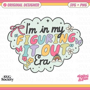May include: A digital design with the phrase "I'm in my FIGURING IT OUT Era." The design features a light blue cloud shape with a pink bow, flowers, butterflies, and a rainbow. The words are in various colors.
