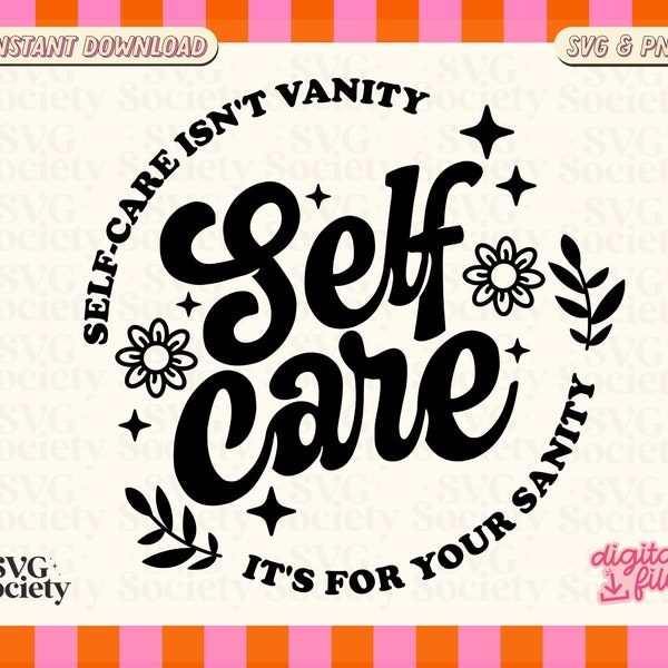 Self Care Isn't Vanity SVG PNG, Mental Health, Self-love Svg, Trendy and Cute Design for T-shirt, Sticker, Mug, Tote Bag, Commercial Use