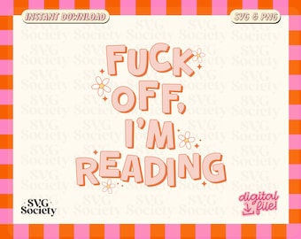 F*ck Off I'm Reading SVG PNG - Snarky Book Lover Design (Digital Download)