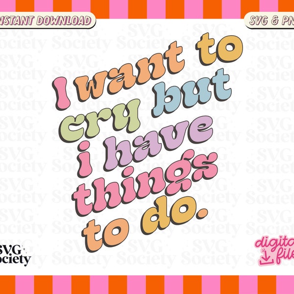 I Want To Cry But I Have Things To Do, Cute Mental Health SVG PNG Design for T-Shirts, Mugs, Stickers, Tote Bags and More - Commercial Use