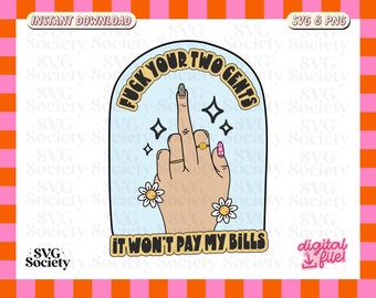 F Your Two Cents It Wont Pay My Bills SVG PNG Snarky Sassy Design Perfect for T-Shirts, Mugs, Stickers, Tote Bags and More - Commercial Use