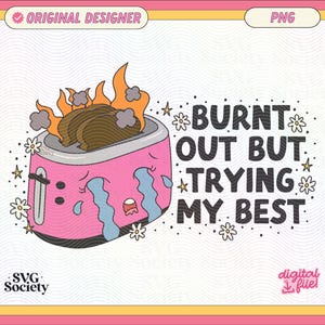 May include: A pink toaster with a sad face and tears coming from its eyes. The toaster is on fire and has burnt toast inside. The text "BURNT OUT BUT TRYING MY BEST" is written in black letters on a white background.