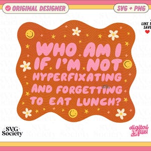 May include: A wavy-edged rectangular graphic design featuring a burnt orange background with a wavy line pattern. The text reads "WHO AM I IF I'M NOT HYPERFIXATING AND FORGETTING TO EAT LUNCH?" in pink. It is decorated with yellow smiley faces, white flowers, and small yellow stars.