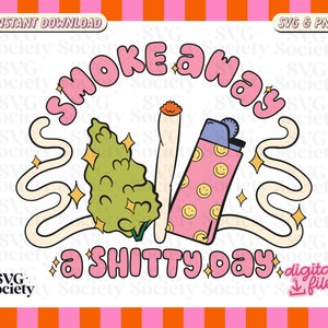 May include: A pink and white graphic with the text "Smoke away a shitty day" in a pink bubble font. The graphic also includes a green marijuana leaf, a white joint, and a pink lighter with a smiley face pattern.