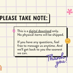 May include: A digital download notice with a pink flower, a smiley face, and a rainbow graphic. The text reads "PLEASE TAKE NOTE: This is a digital download only. No physical items will be shipped. If you have any questions, feel free to message us anytime. And we'll get back to you the soonest we can. Thank you!"