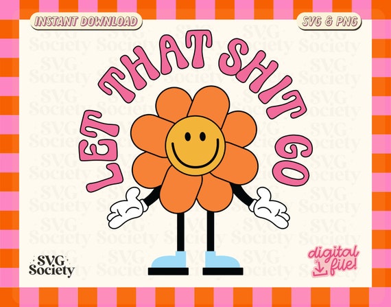 Let That Shit Go Svg, Letting Go Svg, Mental Health Svg, Retro Groovy Trendy, Tshirt, Sticker, Mug, PNG Design, Commercial Use