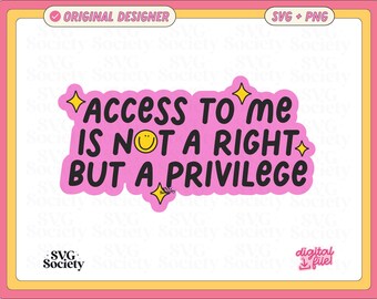 Access To Me Is Not A Right But A Privilege, Cute SVG PNG Mental Health File Design for Making T-Shirts, Stickers, Mugs, Keychains, Etc.