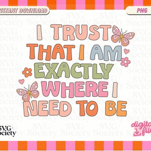 May include: A colorful graphic design with the text "I trust that I am exactly where I need to be". The design features butterflies and flowers in a retro style.