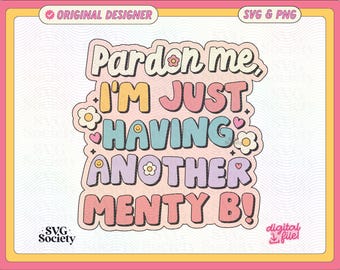 May include: A colorful graphic design with the text "Pardon me, I'm just having another menty b!" in a retro style with flowers and hearts.