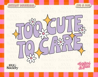Too Cute To Care SVG PNG, Fun & Adorable Trendy Design for Shirts, Stickers, Mugs, Tote Bags, Sublimation, Commercial Use