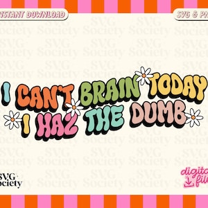 May include: A colorful graphic design with the text "I CAN'T BRAIN TODAY I HAZ THE DUMB" in a retro style with flowers.