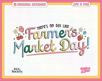 There's No Day Like Farmer's Market Day SVG PNG File Cute Trendy Creative Artsy Design for Shirts, Stickers, Mugs, Tote Bags Etc.
