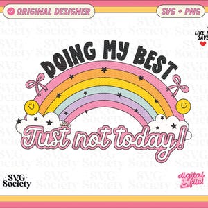May include: A digital design featuring a rainbow with the words "DOING MY BEST" above and "Just not today!" below. The design includes stars, clouds, and smiley faces, all within a pink and yellow border.