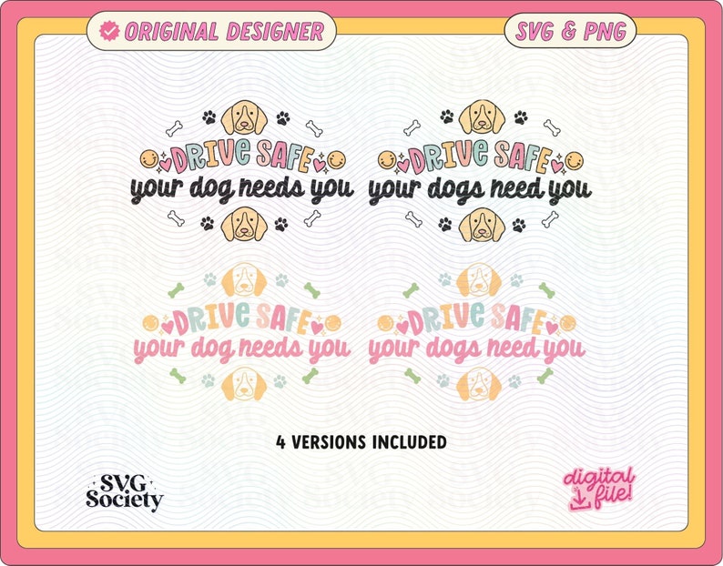 May include: Four versions of a digital download for a "Drive Safe, Your Dog Needs You" design featuring a cartoon dog with a pink heart and bone accents. The design is available in SVG and PNG formats.