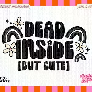 May include: Black and white graphic design with the text "Dead Inside (But Cute)" with rainbow and flower accents.