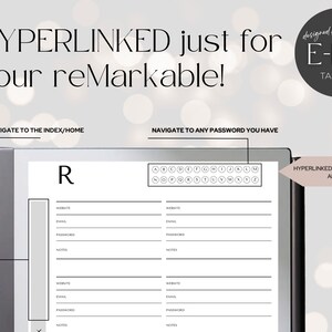 May include: A black and white image of a digital notepad with the text "HYPERLINKED just for your reMarkable!" at the top. The notepad has a section for website, email, password, and notes. The notepad also has a section for navigating to the index/home and a section for navigating to any password you have. The text "designed for E-INK TABLETS" is in the top right corner of the image. The text "HYPERLINKED FOR EASE OF USE AND QUICK ACCESS" is in the bottom right corner of the image.