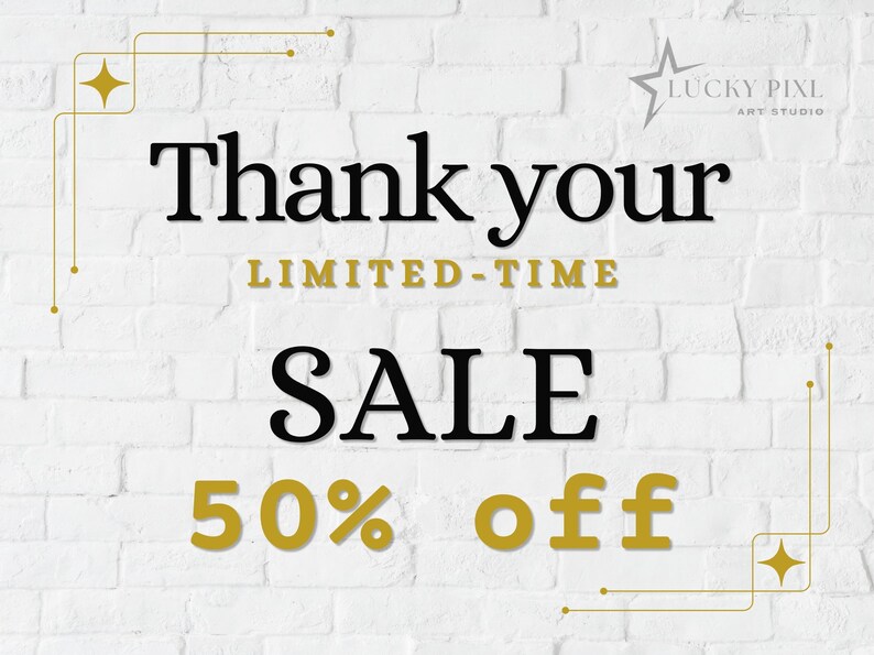 May include: A white brick wall background featuring black and gold text that reads Thank your LIMITED-TIME SALE 50% off. The design includes gold star accents and thin gold lines in the corners, with the Lucky Pixl Art Studio logo in the top right.