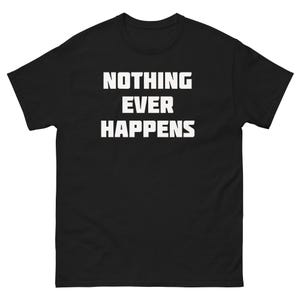 Nothing Ever Happens Shirt