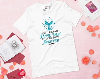 Unisex t-shirt - I Still Read Faerie Tales They’re Just Smuttier Now