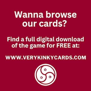 May include: A white graphic on a red background with the text "Wanna browse our cards? Find a full digital download of the game for FREE at: WWW.VERYKINKYCARDS.COM". The graphic is a white circle with a stylized symbol inside. The symbol is a circle with three overlapping circles inside, each with a letter inside: V, K, and C.