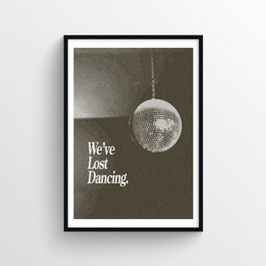 We've Lost Dancing | Dance House Music Print | A1, A3, A4, A5