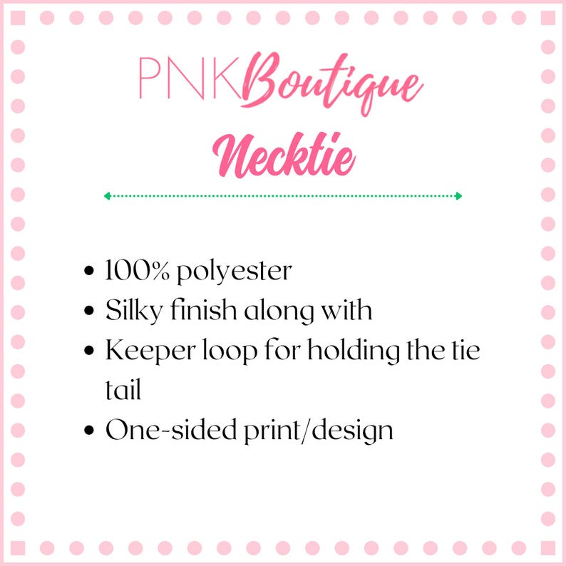 May include: Pink graphic with the text "PNK Boutique Necktie." The text is in a cursive font. The graphic also includes bullet points describing the necktie's features: 100% polyester, silky finish, keeper loop, and one-sided print.