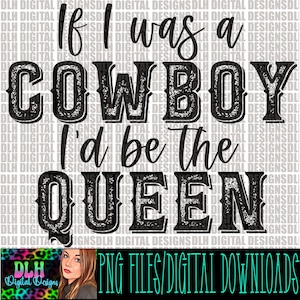 If I was a cowboy I’d be the Queen | png file | digital download