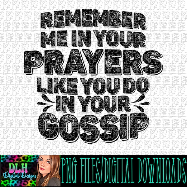 Remember me in your prayers like you do in your gossip, png file, digital download, Tshirt design