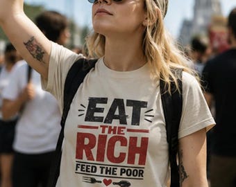 Eat The Rich, Feed the Poor T-Shirt | Political Statement Tee Shirt