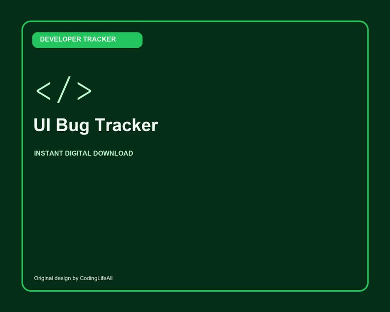 May include: A dark green digital graphic with a light green border featuring the text DEVELOPER TRACKER, a code bracket symbol, the words UI Bug Tracker, the text INSTANT DIGITAL DOWNLOAD, and the text Original design by CodingLifeAll.