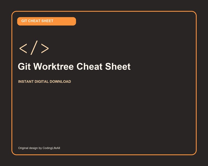 May include: A dark gray digital cheat sheet with an orange border and header. It features a white code bracket icon, the text "GIT CHEAT SHEET", "Git Worktree Cheat Sheet", "INSTANT DIGITAL DOWNLOAD", and "Original design by CodingLifeAll".