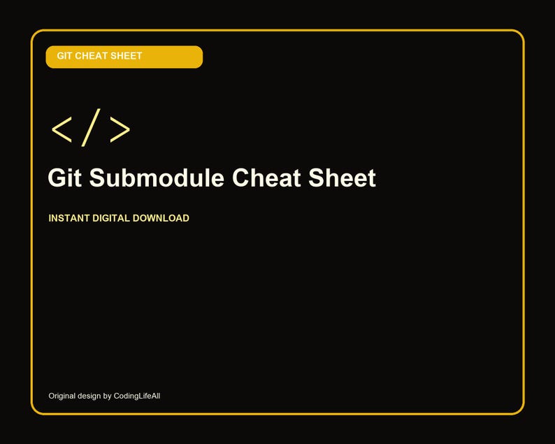Op de afbeelding: Een zwarte rechthoekige digitale afbeelding met een gele rand. Het bevat de tekst GIT CHEAT SHEET in een geel kader, een code-haakje icoon, de titel Git Submodule Cheat Sheet, de tekst INSTANT DIGITAL DOWNLOAD en Original design by CodingLifeAll.