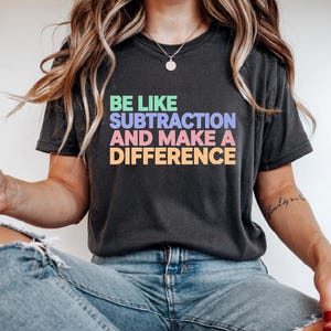 Be Like Subtraction And Make A Difference Shirt, Funny Math Teacher Shirt, Math Lover Gifts, Math Teacher Sweatshirt, Mathematician Shirt
