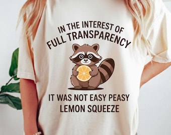 In The Interest of Full Transparency It Was Not Easy Peasy Lemon Squeezy Shirt, Funny Sarcastic Racoon T-Shirt, Funny Meme Shirt