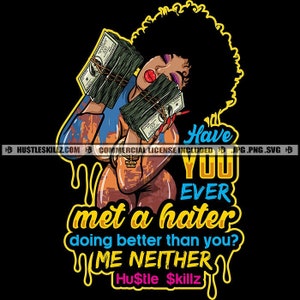 Have You Ever Met A hater Doing Better Savage Life Quotes Hustler Grind Diva Hustle Skillz SVG PNG JPG Vektor Cut Cricut Silhouette