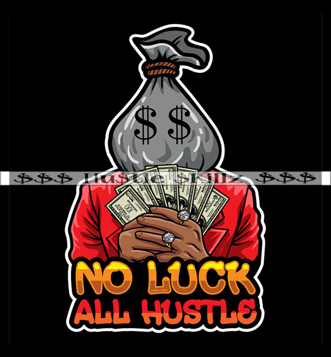 0 Luck All Hustle Dope Quotes Money Bag Head Man Hustle