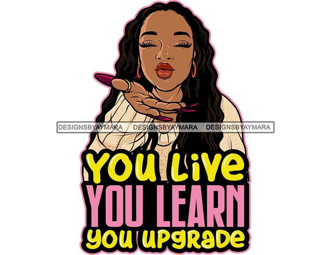 You Live You Learn You Upgrade Positive Quotes Melanin Woman Blowing ...
