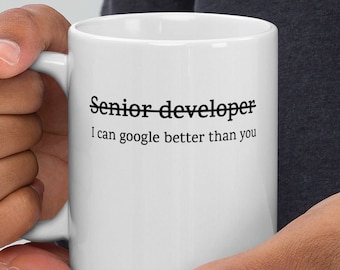 Senior developer coffee mug for developers -> I can google better than you!