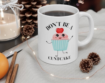 Don’t Be A CUNTCAKE - FUNNY Coffee Mug