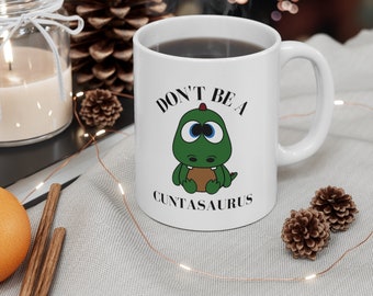 Don't Be A CUNTASAURUS - FUNNY Coffee Mug