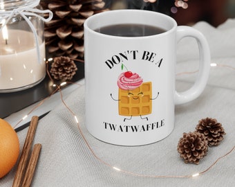 Don't Be A TWATWAFFLE - FUNNY Coffee Mug