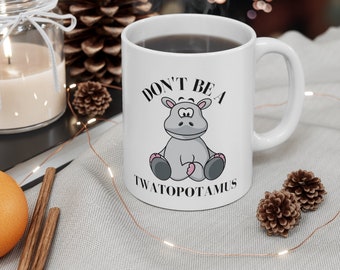 Don't Be A TWATOPOTAMUS - FUNNY Coffee Mug
