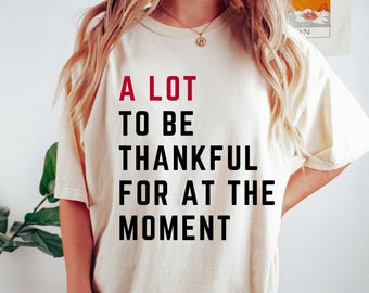 Thankful Shirt, Womens Thanksgiving Shirt, Thanksgiving Family Shirt, Thankful Grateful Shirt, Fall Swift Shirt for women, A Lot  Going On
