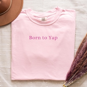 Born To Yap Comfort Color Tee, Professional Yapper Shirt, Funny Meme T-Shirt, Gift For Her, Gift For Best Friend