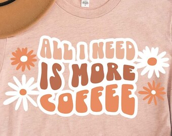 All I Need Is More Coffee SVG, I Need Coffee PNG, Groovy Coffee Svg Decal, Coffee Lover Svg Clipart, Retro Coffee Svg for Cricut