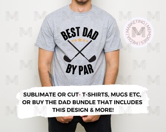 May include: A gray t-shirt with the text "Best Dad By Par" in black lettering. The text is surrounded by five gold stars and two crossed golf clubs. The text "Sublimate or Cut - T-shirts, Mugs etc, or Buy the Dad Bundle that Includes This Design & More!" is written in black on a white background.